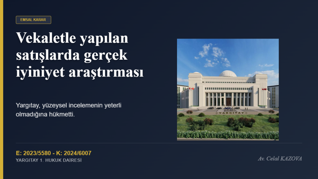 Vekaletle Yapılan Satışlarda Emsal Karar: Tapuya Güvenmek Yetmez, “Gerçek İyi Niyet” Şart!