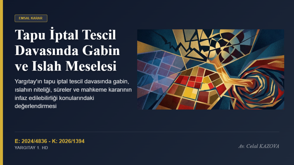 Tapu İptal Tescil Davalarında Hileye Gabin Eklenmesi ve Toplulaştırma Çıkmazı: Yargıtay 1. Hukuk Dairesi Kararı